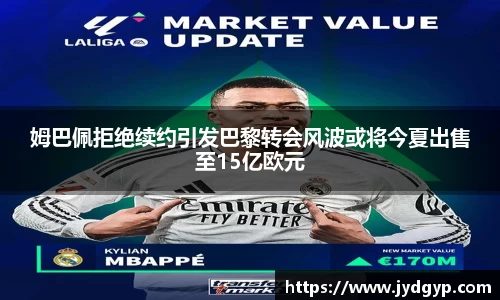 姆巴佩拒绝续约引发巴黎转会风波或将今夏出售至15亿欧元
