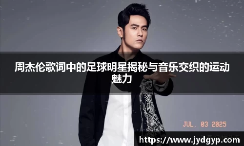 周杰伦歌词中的足球明星揭秘与音乐交织的运动魅力